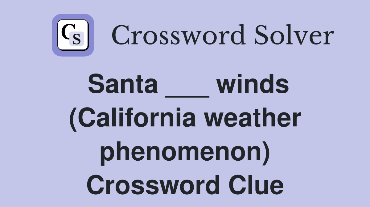 Santa ___ winds (California weather phenomenon) Crossword Clue